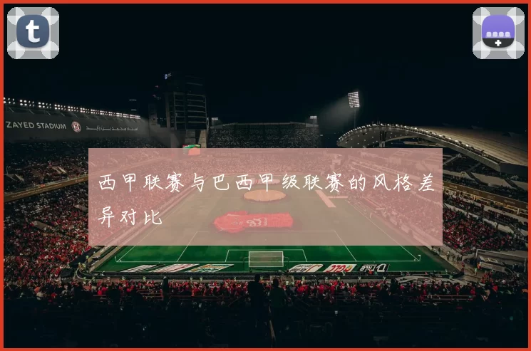 西甲联赛与巴西甲级联赛的风格差异对比
