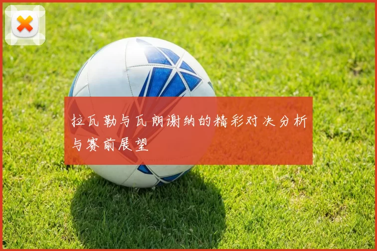 拉瓦勒与瓦朗谢纳的精彩对决分析与赛前展望