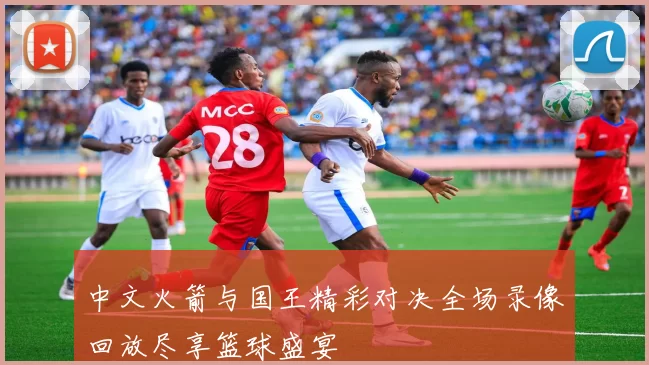 中文火箭与国王精彩对决全场录像回放尽享篮球盛宴