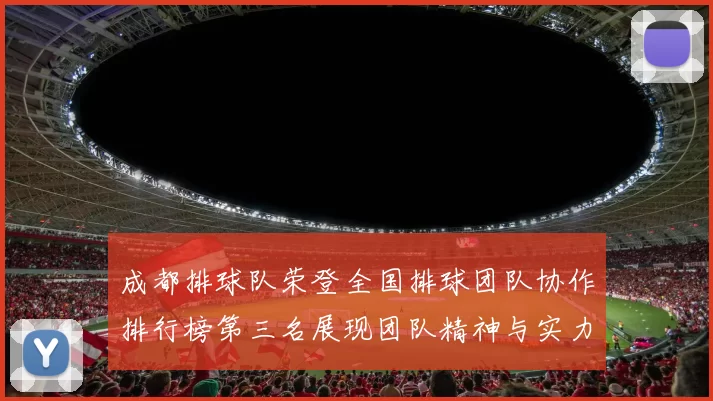 成都排球队荣登全国排球团队协作排行榜第三名展现团队精神与实力