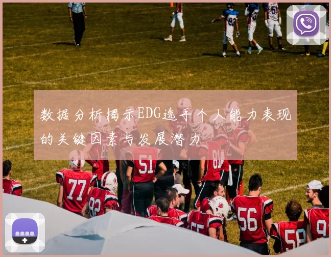 数据分析揭示EDG选手个人能力表现的关键因素与发展潜力