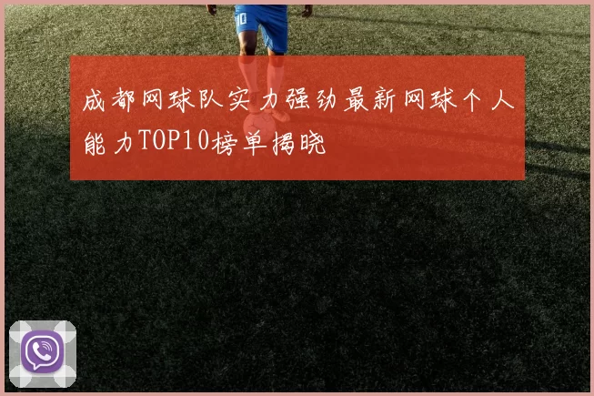 成都网球队实力强劲最新网球个人能力TOP10榜单揭晓