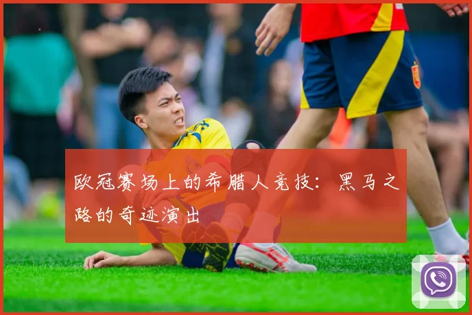 欧冠赛场上的希腊人竞技：黑马之路的奇迹演出
