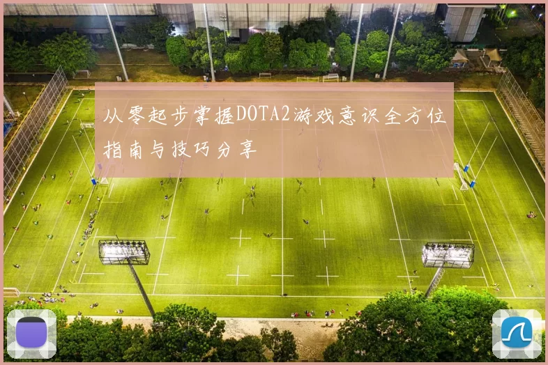 从零起步掌握DOTA2游戏意识全方位指南与技巧分享