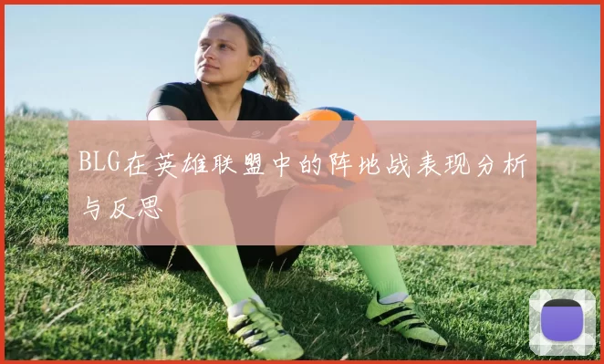 BLG在英雄联盟中的阵地战表现分析与反思