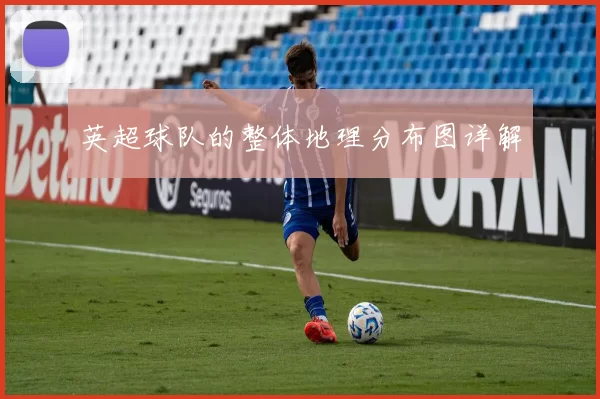 英超球队的整体地理分布图详解