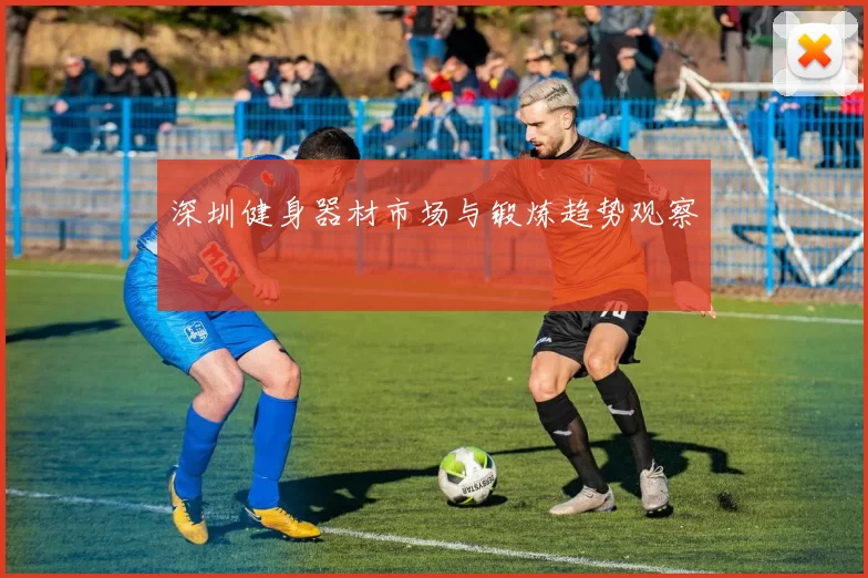 深圳健身器材市场与锻炼趋势观察